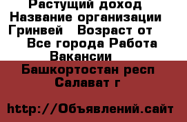 Растущий доход › Название организации ­ Гринвей › Возраст от ­ 18 - Все города Работа » Вакансии   . Башкортостан респ.,Салават г.